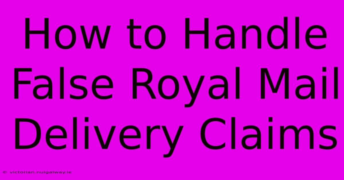 How To Handle False Royal Mail Delivery Claims