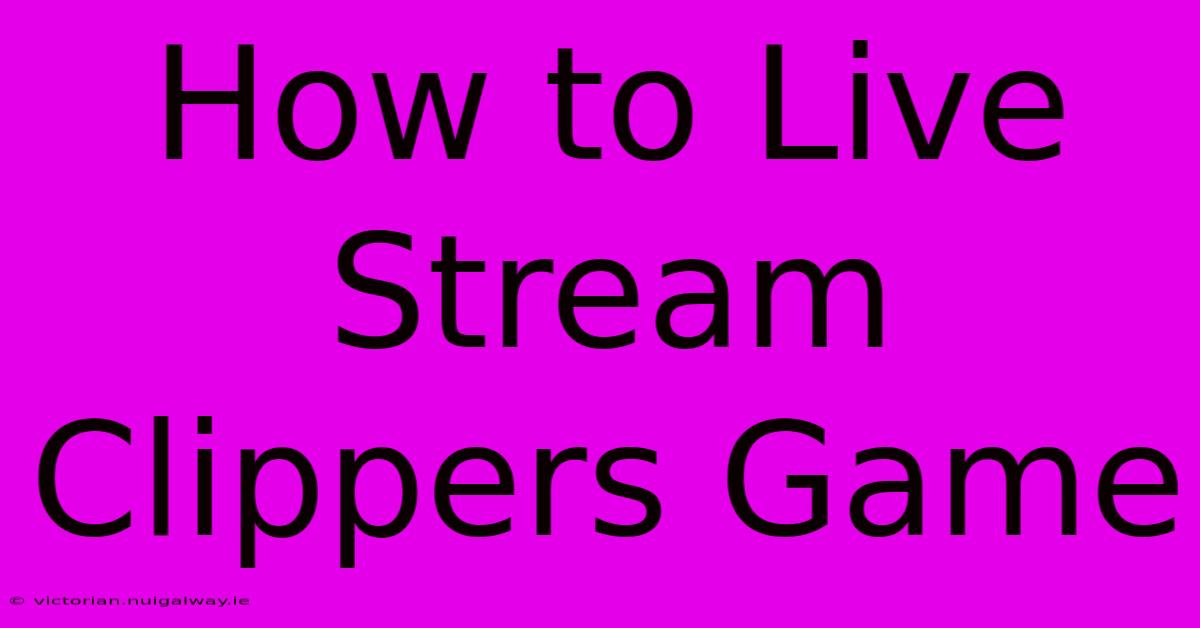 How To Live Stream Clippers Game