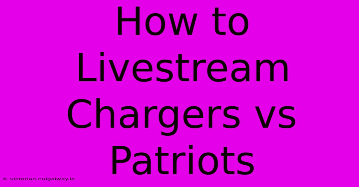 How To Livestream Chargers Vs Patriots