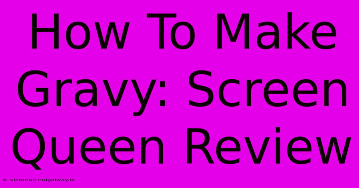 How To Make Gravy: Screen Queen Review