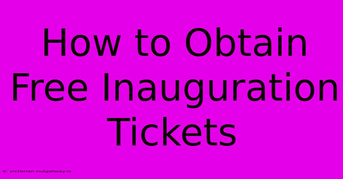 How To Obtain Free Inauguration Tickets