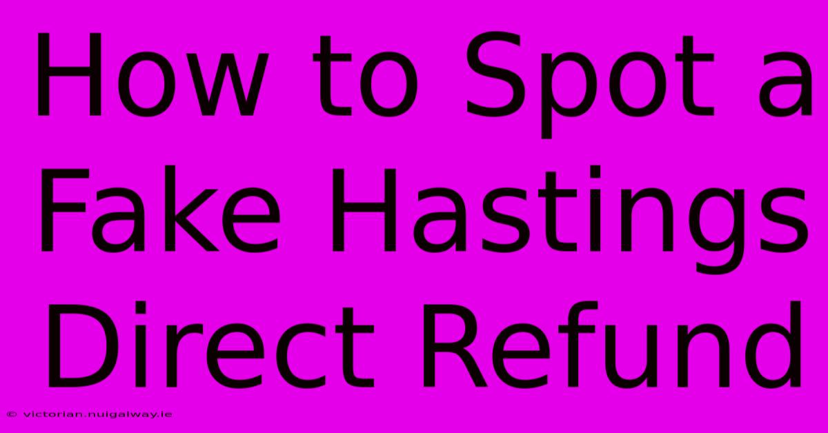 How To Spot A Fake Hastings Direct Refund