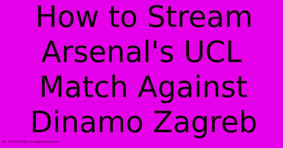 How To Stream Arsenal's UCL Match Against Dinamo Zagreb