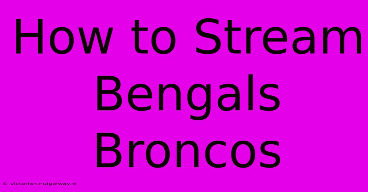 How To Stream Bengals Broncos