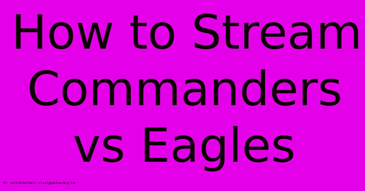 How To Stream Commanders Vs Eagles