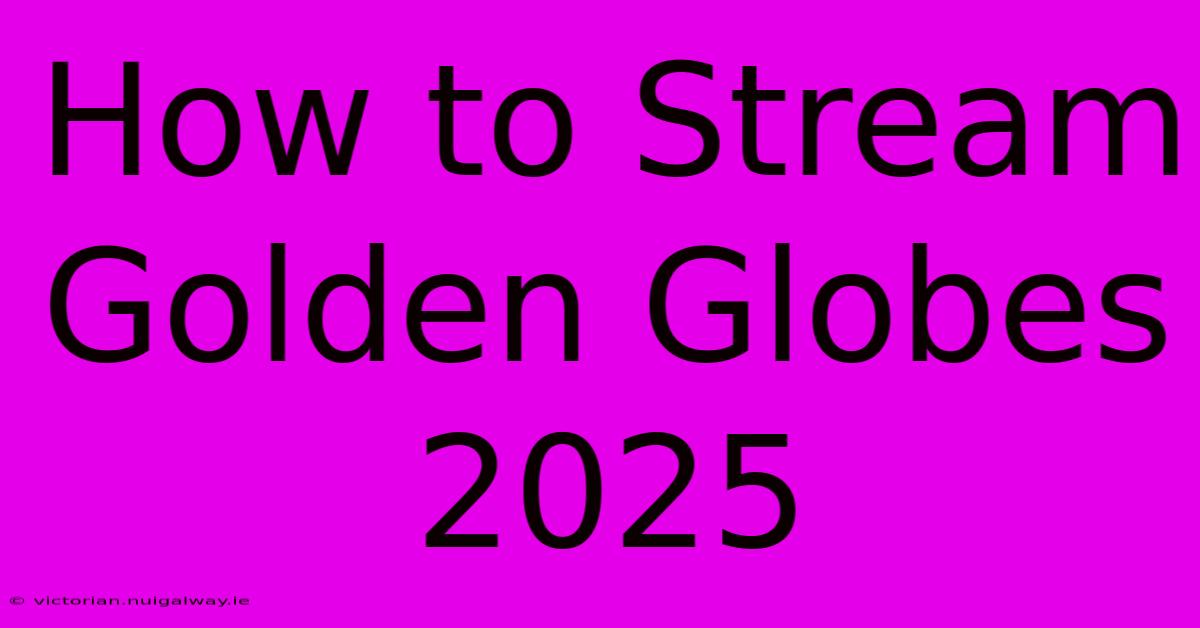 How To Stream Golden Globes 2025