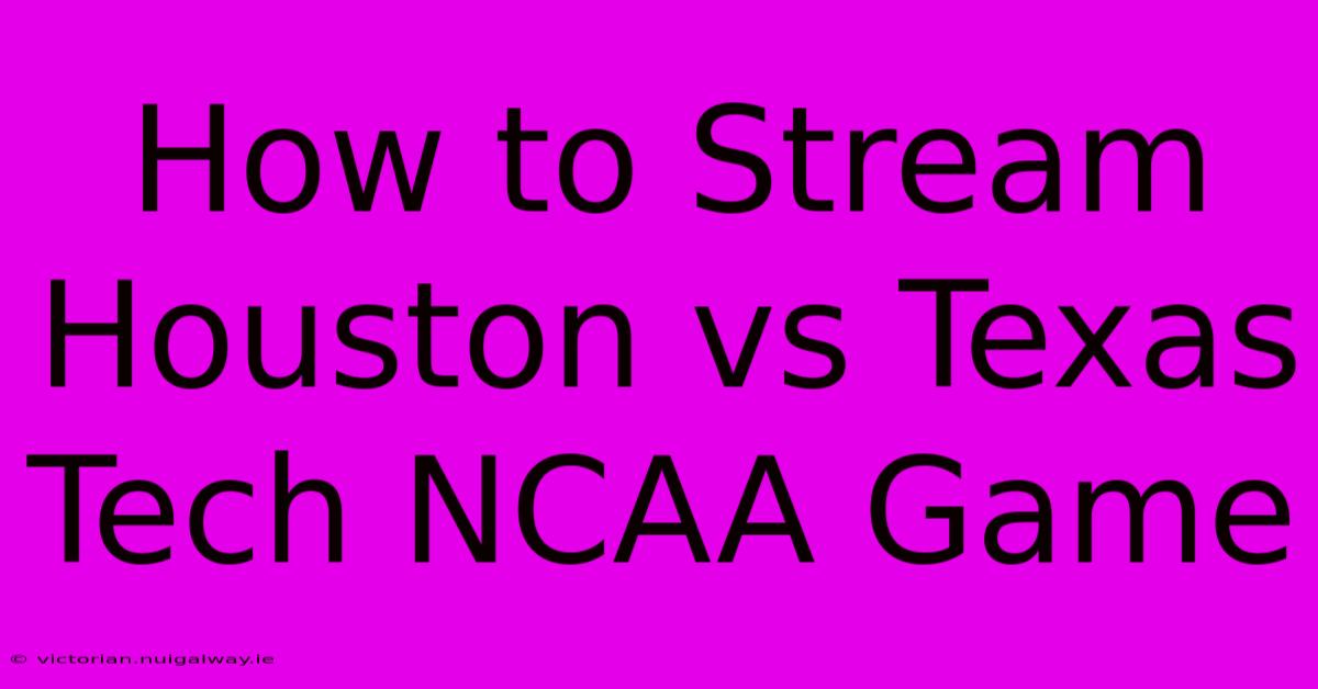 How To Stream Houston Vs Texas Tech NCAA Game