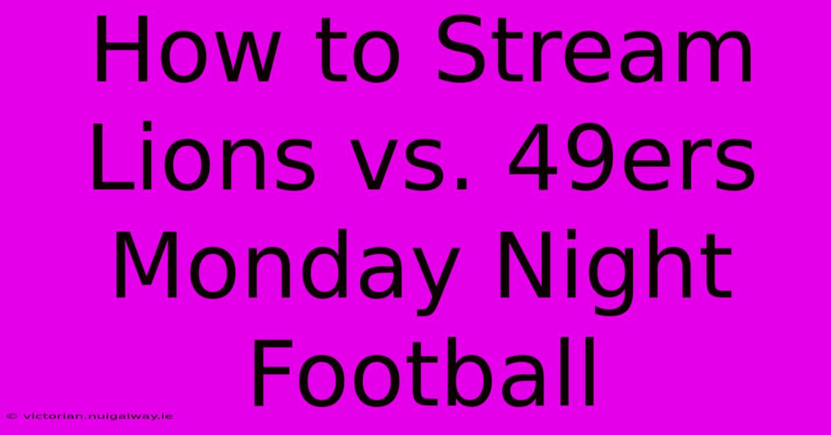 How To Stream Lions Vs. 49ers Monday Night Football