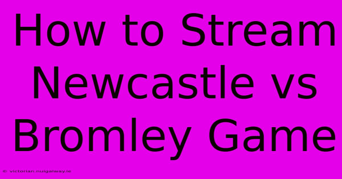 How To Stream Newcastle Vs Bromley Game