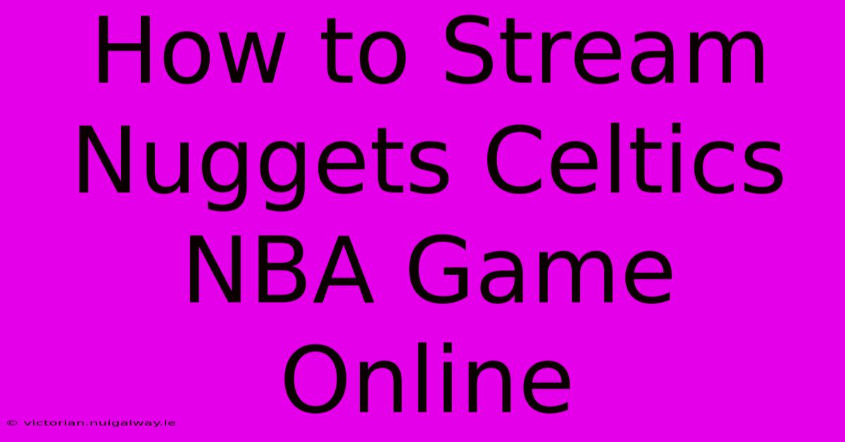 How To Stream Nuggets Celtics NBA Game Online