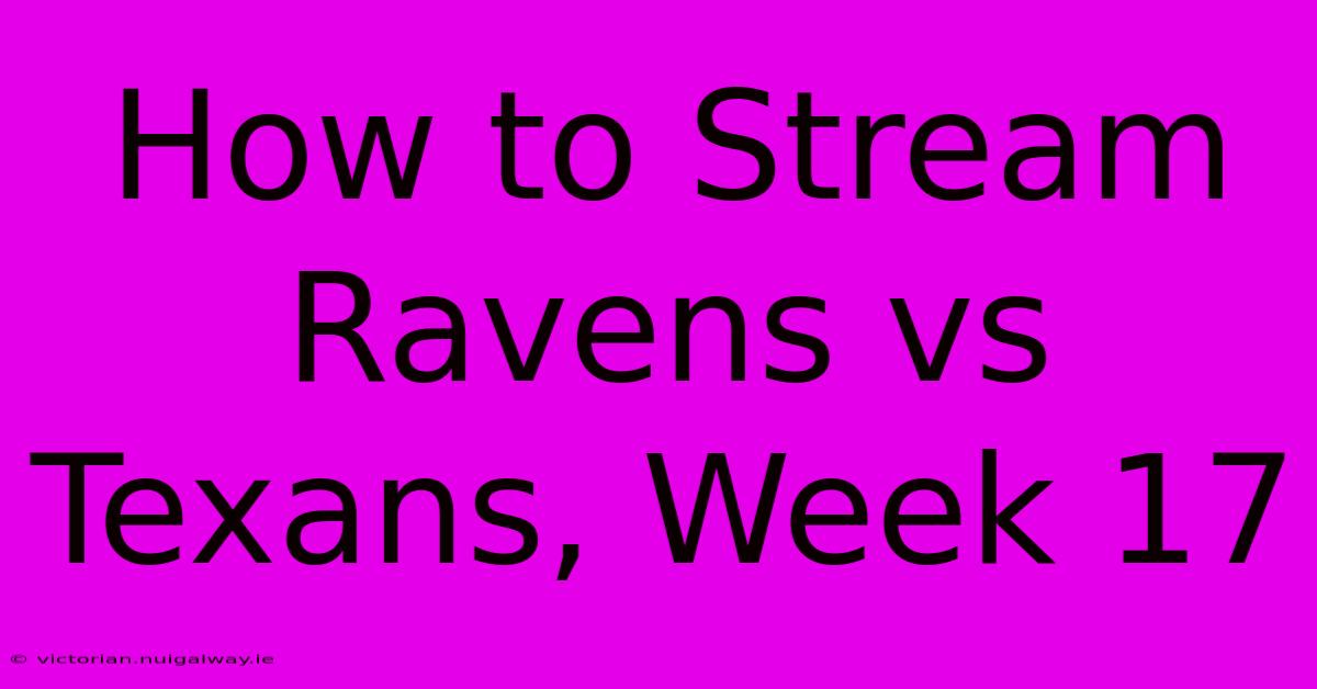 How To Stream Ravens Vs Texans, Week 17