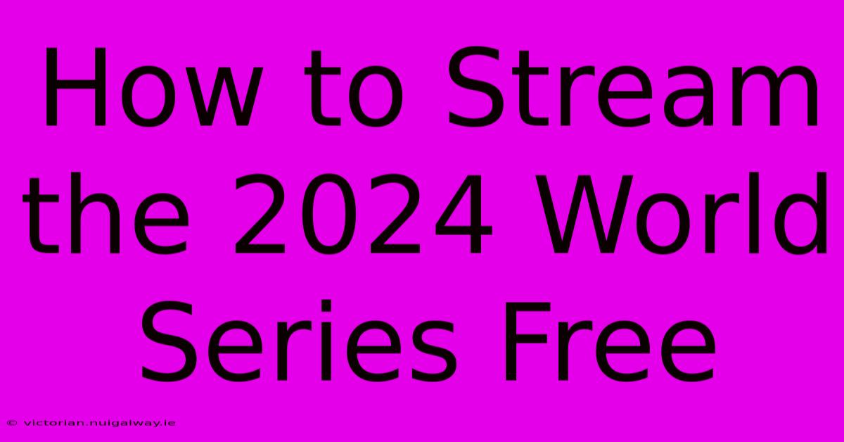 How To Stream The 2024 World Series Free