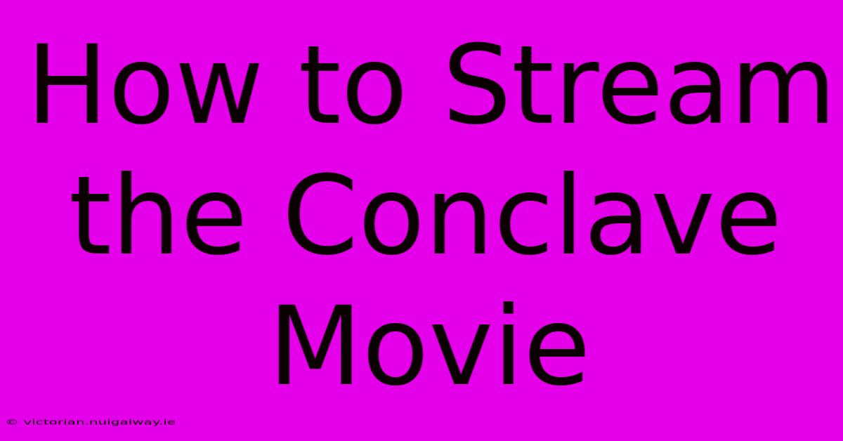 How To Stream The Conclave Movie