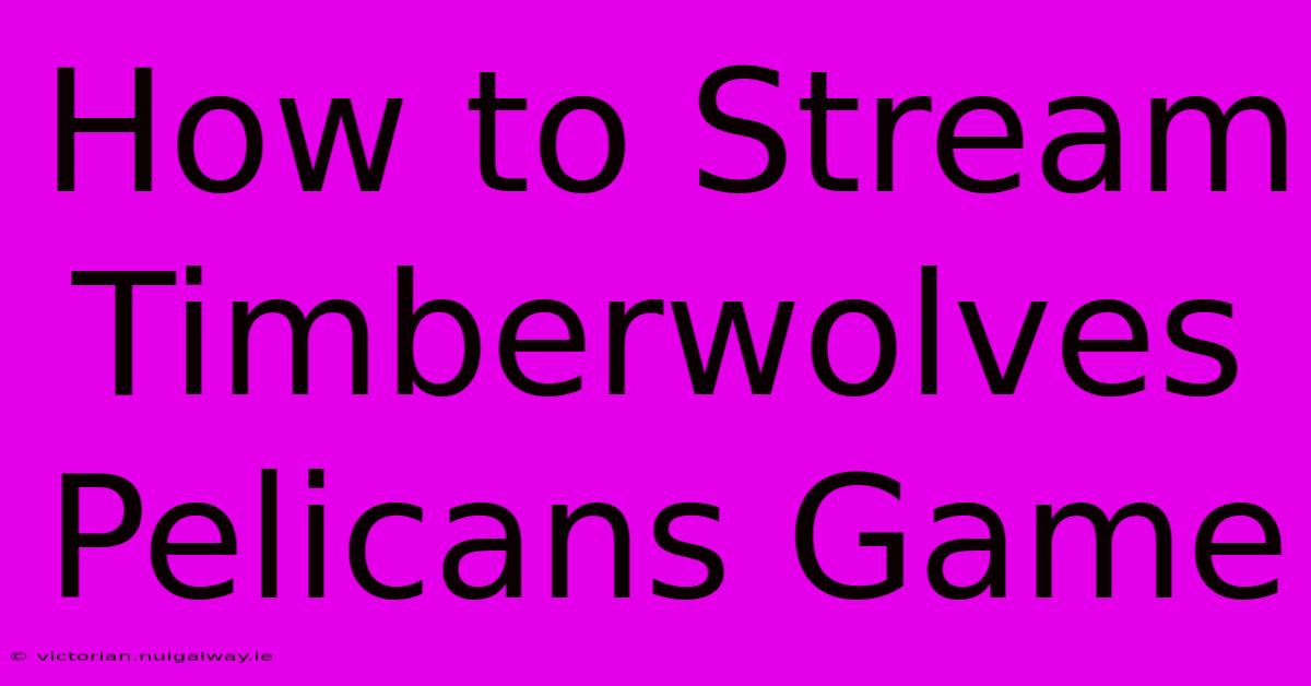 How To Stream Timberwolves Pelicans Game