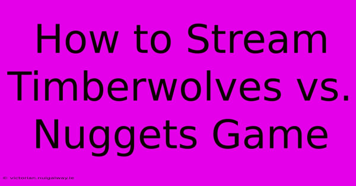 How To Stream Timberwolves Vs. Nuggets Game 