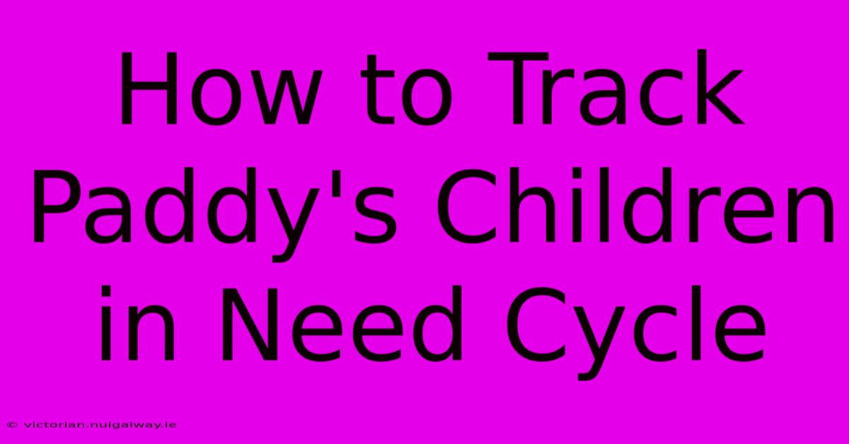 How To Track Paddy's Children In Need Cycle