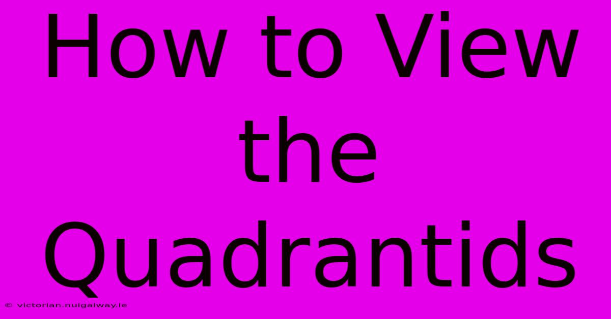 How To View The Quadrantids