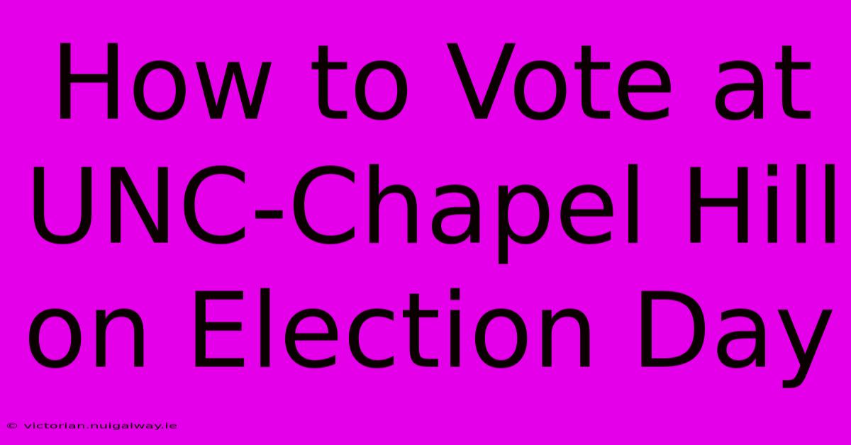 How To Vote At UNC-Chapel Hill On Election Day 