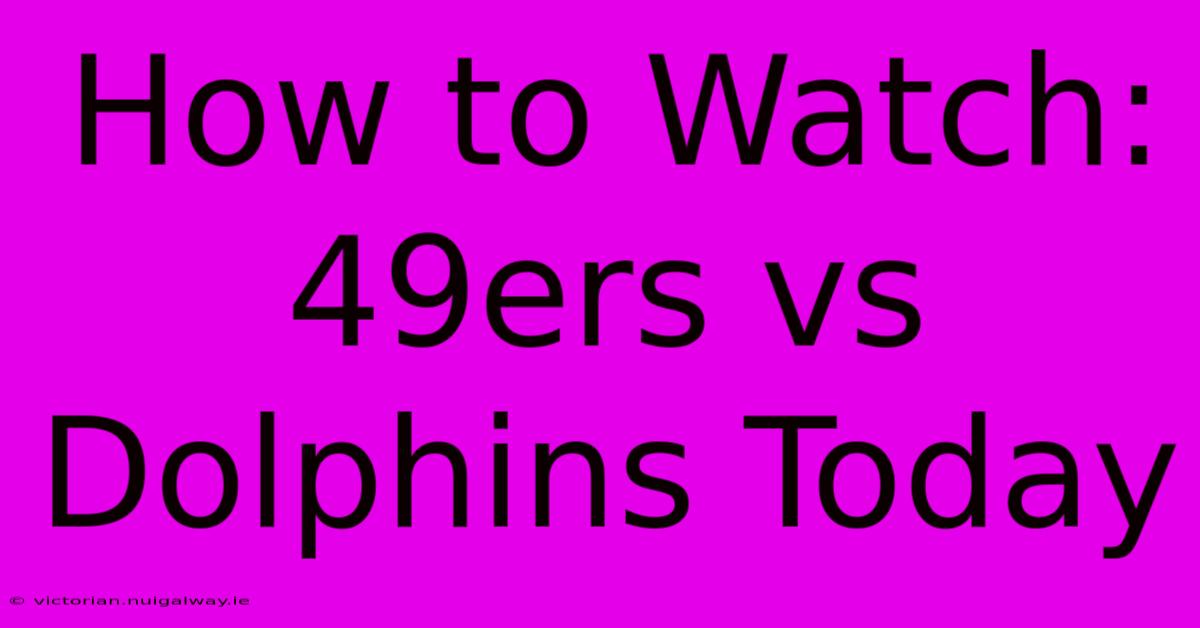 How To Watch: 49ers Vs Dolphins Today