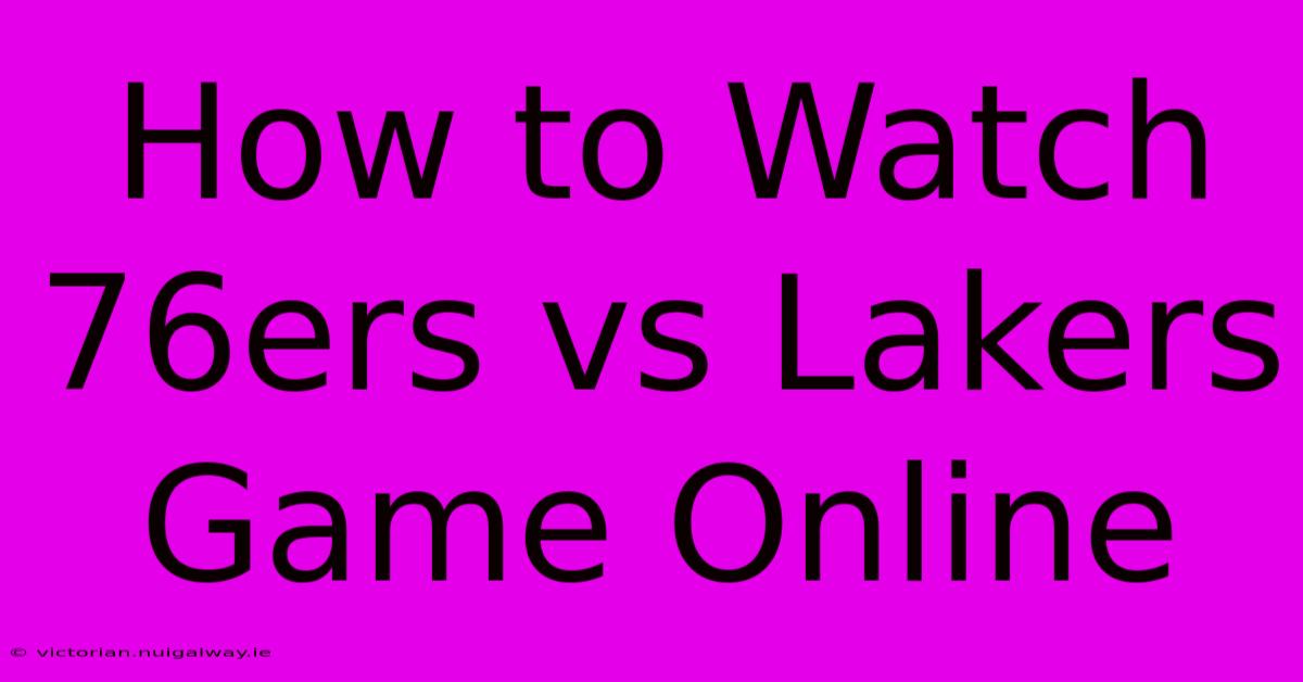 How To Watch 76ers Vs Lakers Game Online