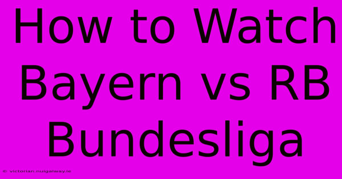 How To Watch Bayern Vs RB Bundesliga