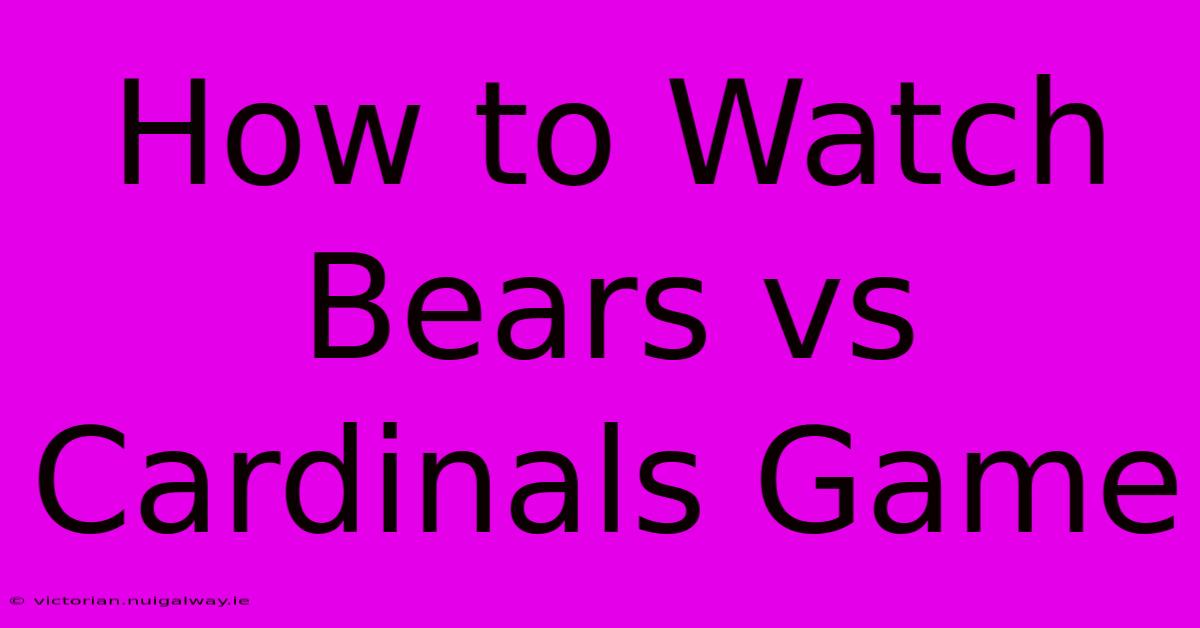 How To Watch Bears Vs Cardinals Game