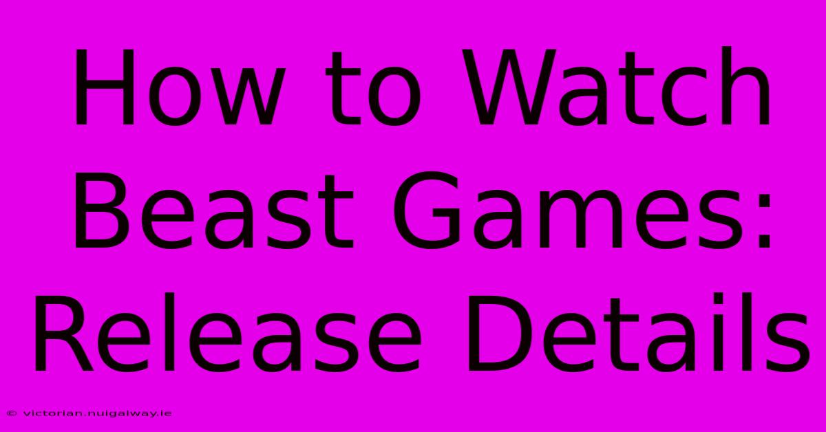 How To Watch Beast Games: Release Details