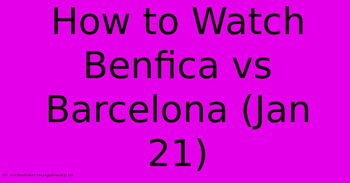 How To Watch Benfica Vs Barcelona (Jan 21)