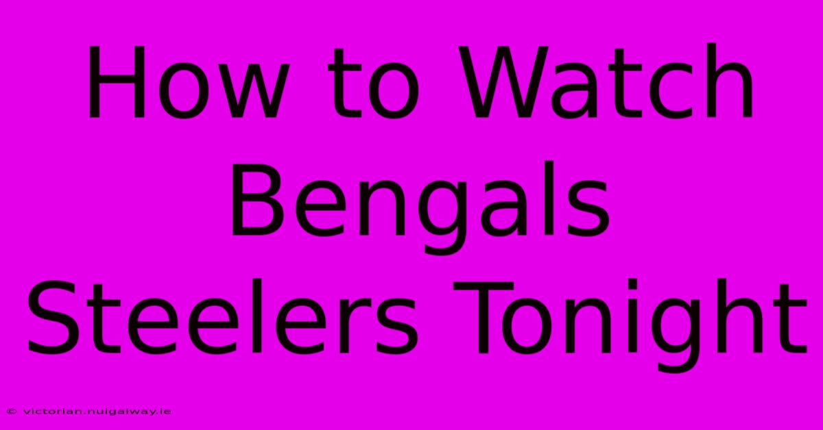 How To Watch Bengals Steelers Tonight