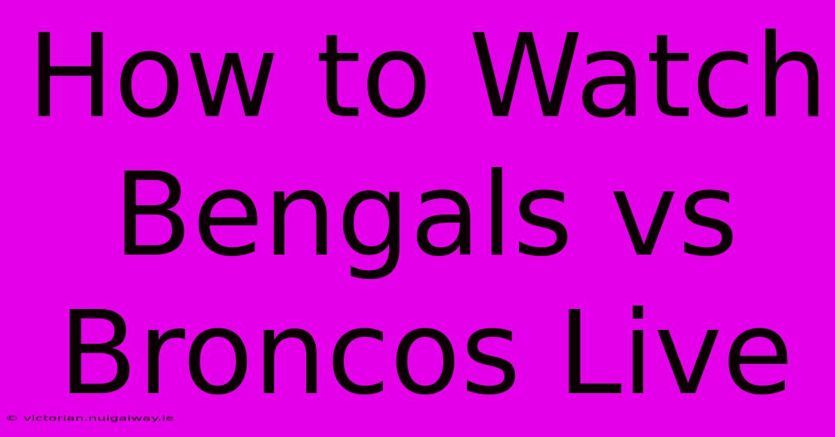 How To Watch Bengals Vs Broncos Live