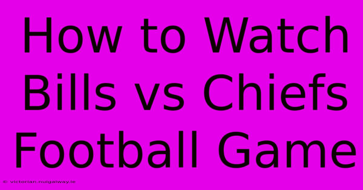 How To Watch Bills Vs Chiefs Football Game