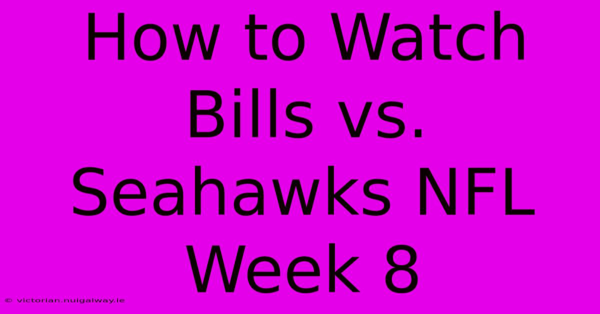 How To Watch Bills Vs. Seahawks NFL Week 8