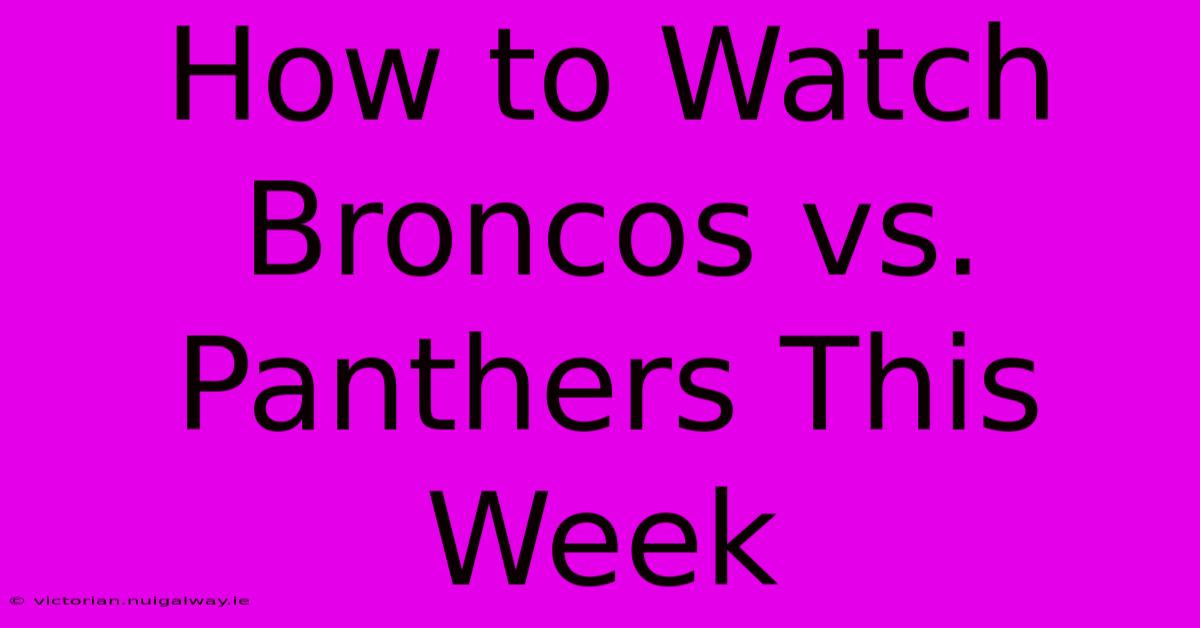 How To Watch Broncos Vs. Panthers This Week