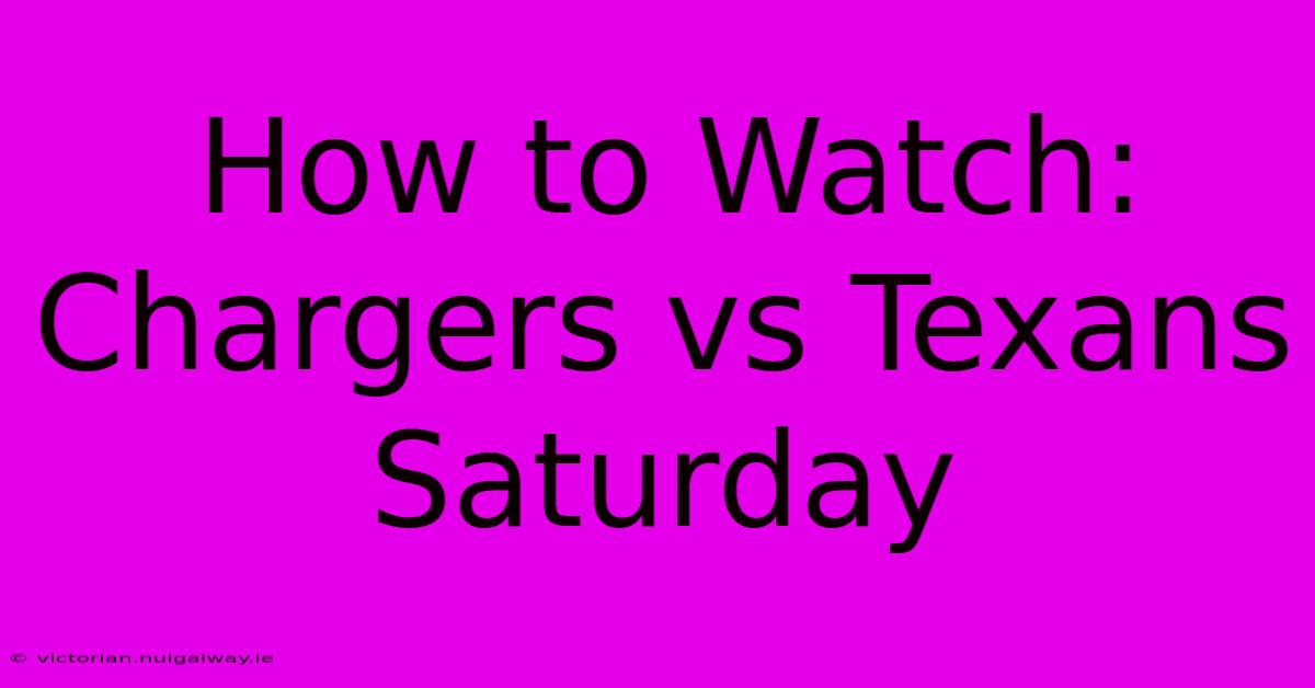 How To Watch: Chargers Vs Texans Saturday