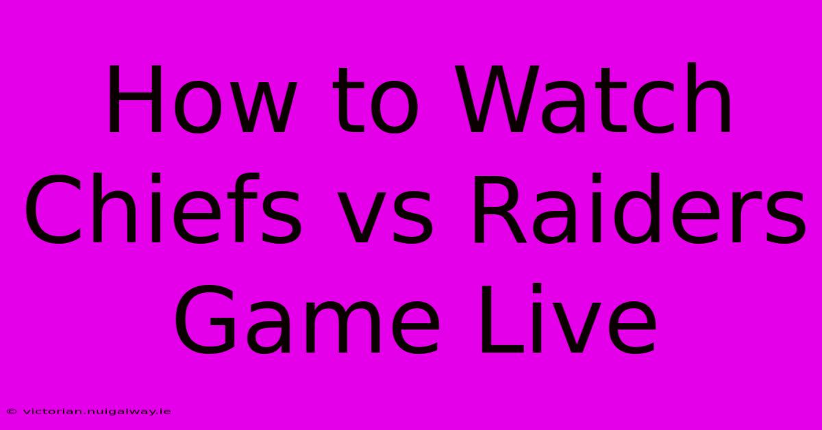 How To Watch Chiefs Vs Raiders Game Live