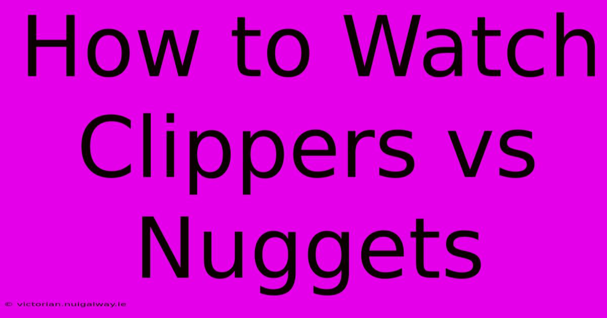 How To Watch Clippers Vs Nuggets