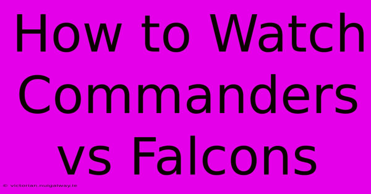 How To Watch Commanders Vs Falcons