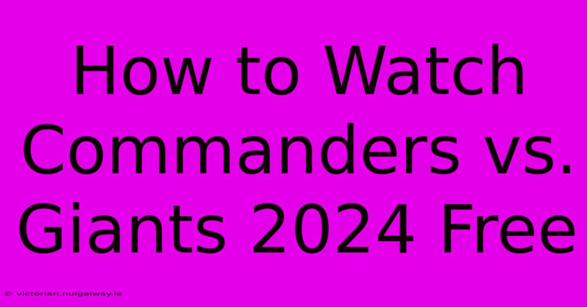 How To Watch Commanders Vs. Giants 2024 Free