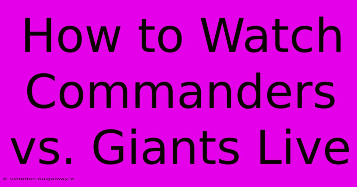 How To Watch Commanders Vs. Giants Live