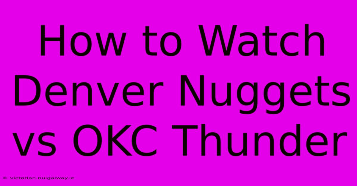 How To Watch Denver Nuggets Vs OKC Thunder