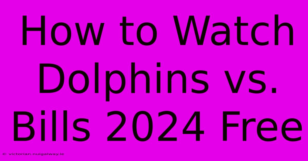 How To Watch Dolphins Vs. Bills 2024 Free 