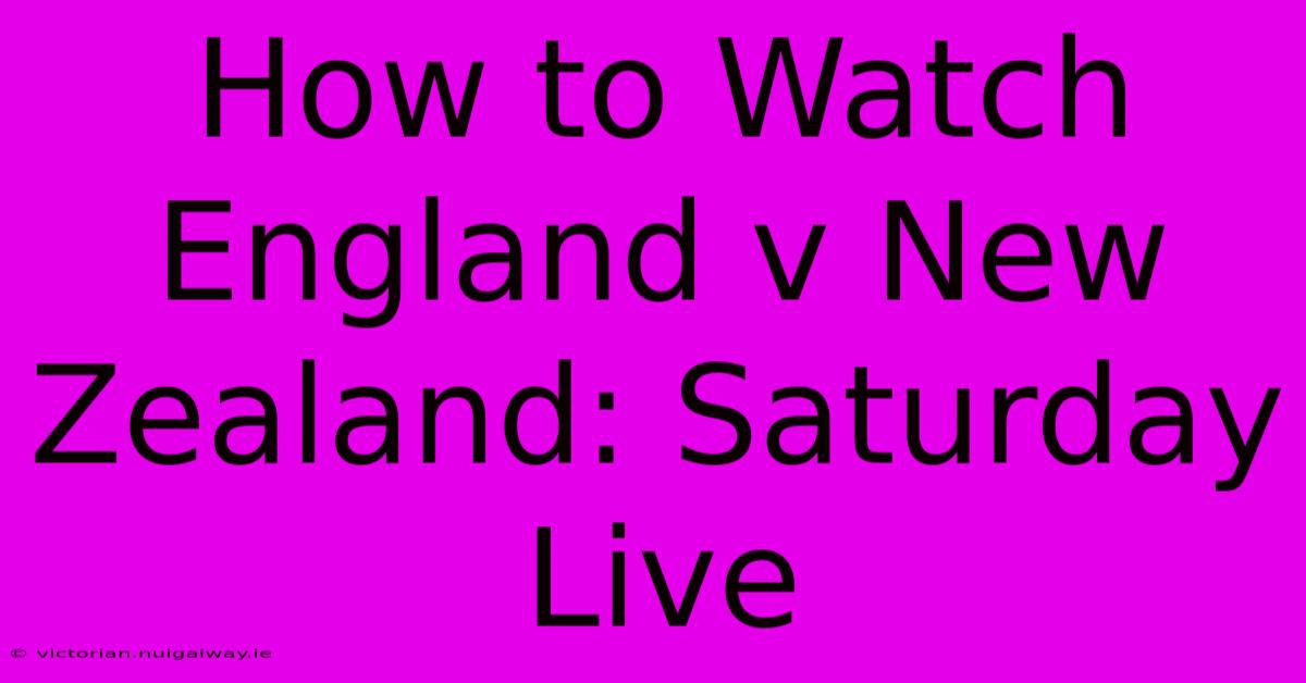 How To Watch England V New Zealand: Saturday Live