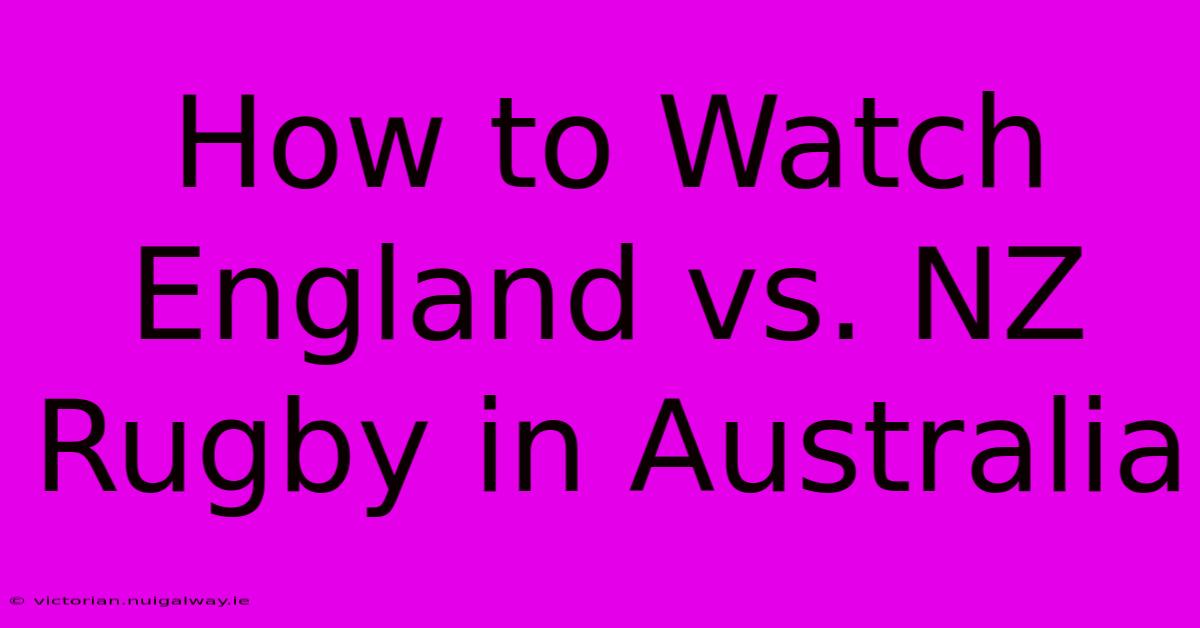 How To Watch England Vs. NZ Rugby In Australia