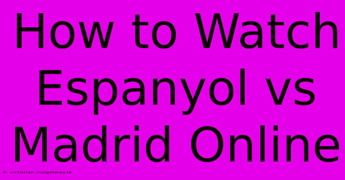 How To Watch Espanyol Vs Madrid Online