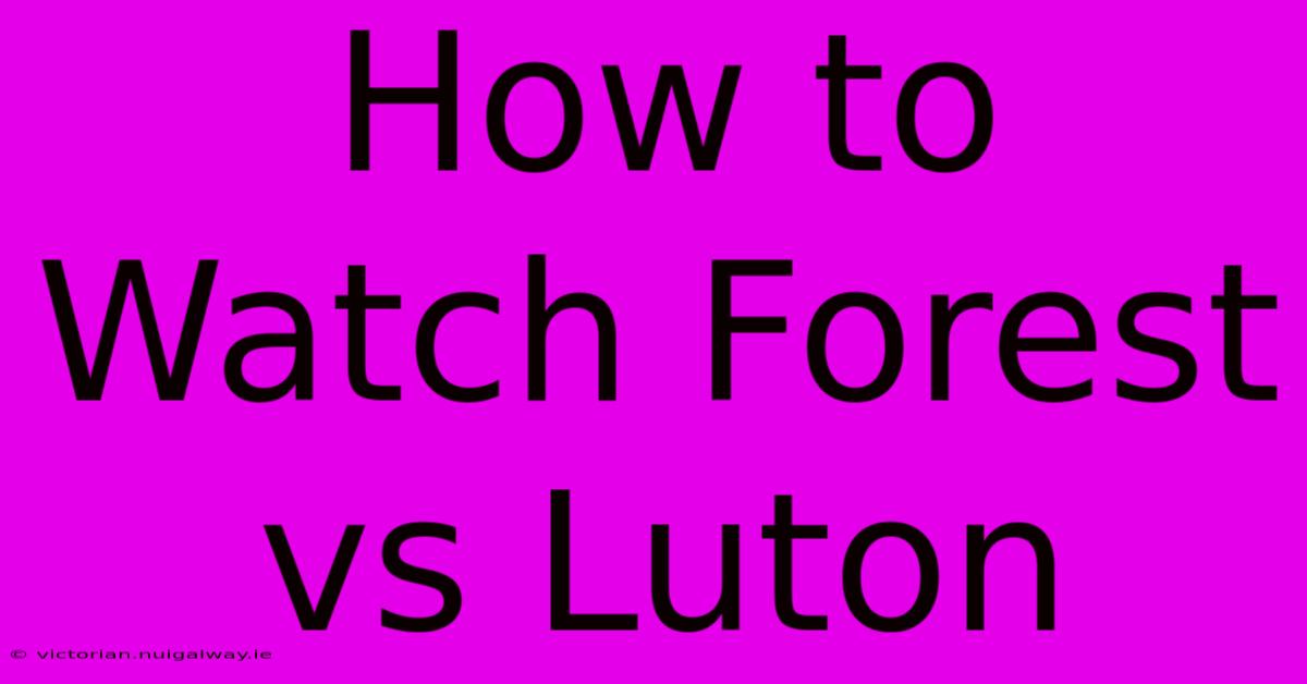 How To Watch Forest Vs Luton