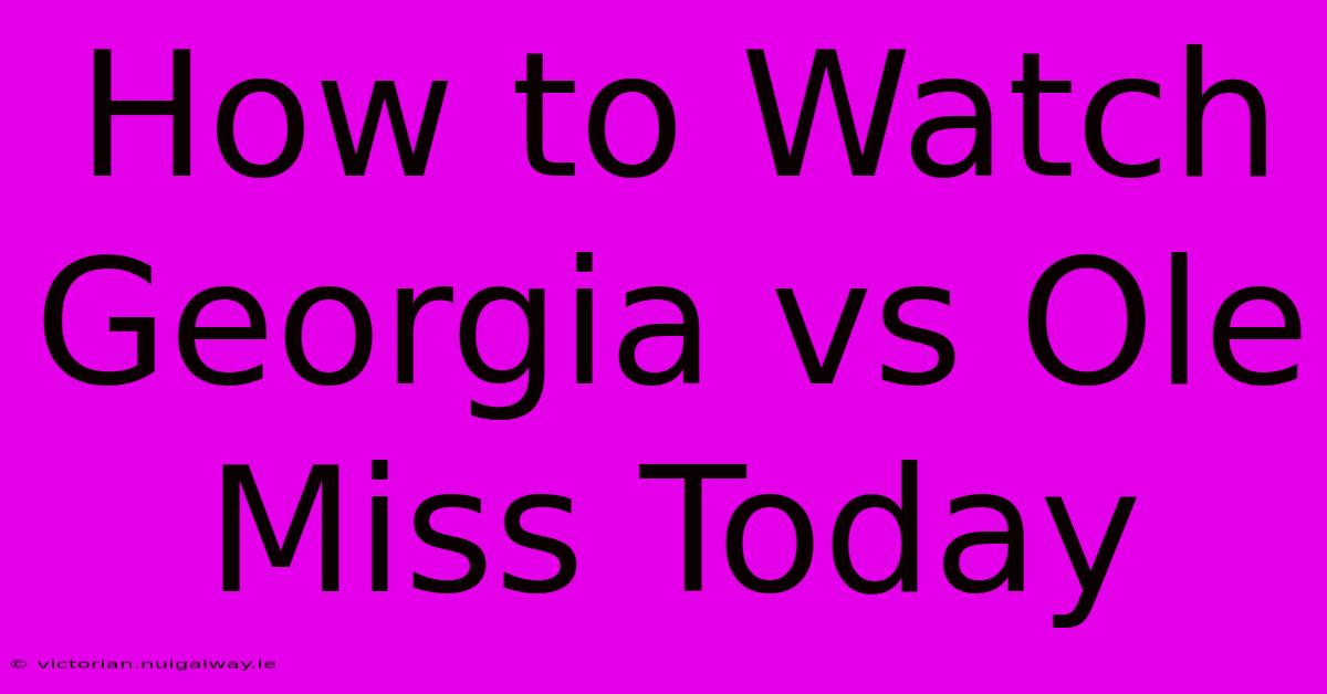 How To Watch Georgia Vs Ole Miss Today