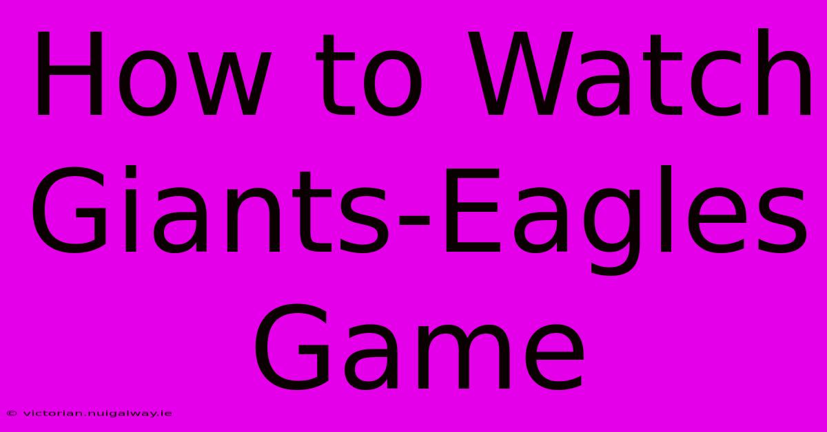 How To Watch Giants-Eagles Game