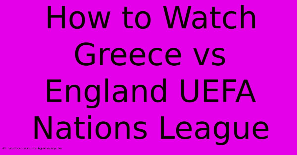 How To Watch Greece Vs England UEFA Nations League 