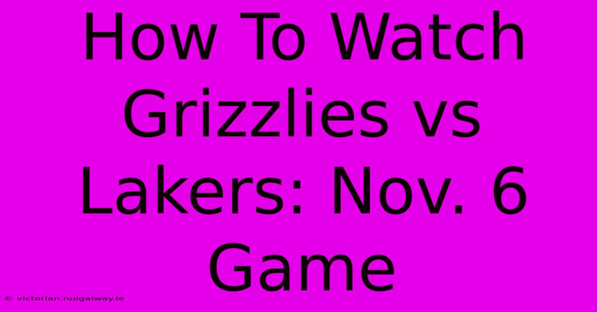 How To Watch Grizzlies Vs Lakers: Nov. 6 Game