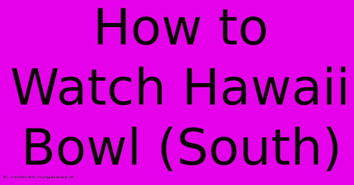 How To Watch Hawaii Bowl (South)